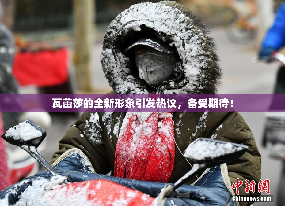 瓦蕾莎的全新形象引发热议，备受期待！
