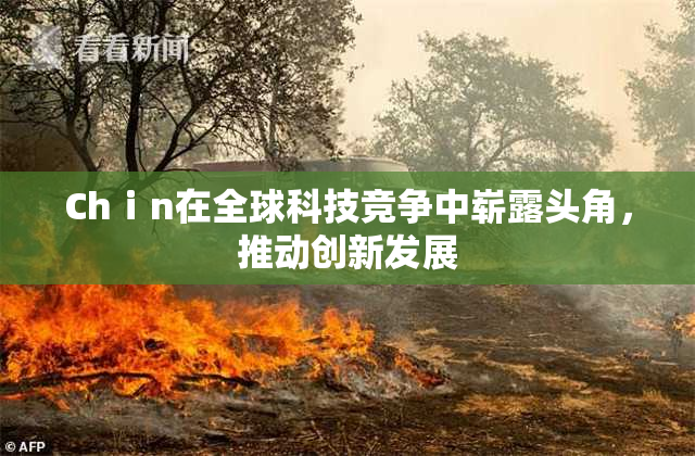 Chⅰn在全球科技竞争中崭露头角，推动创新发展