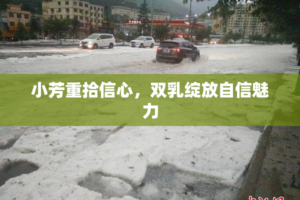 小芳重拾信心，双乳绽放自信魅力