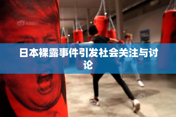 日本裸露事件引发社会关注与讨论