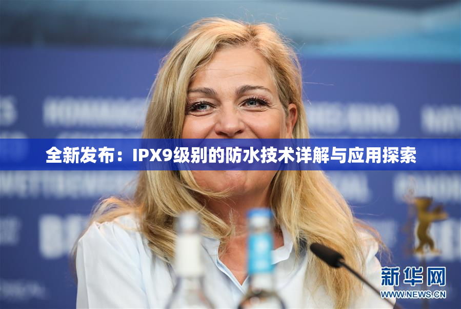 全新发布：IPX9级别的防水技术详解与应用探索