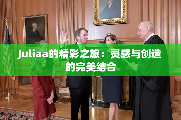 Juliaa的精彩之旅：灵感与创造的完美结合