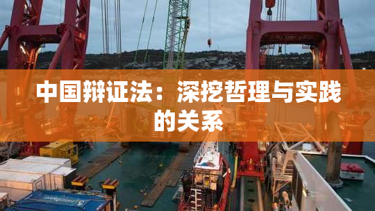 中国辩证法：深挖哲理与实践的关系