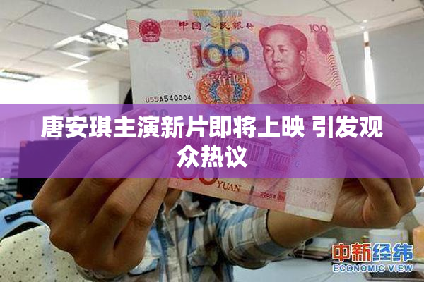 唐安琪主演新片即将上映 引发观众热议