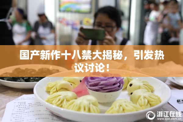 国产新作十八禁大揭秘，引发热议讨论！