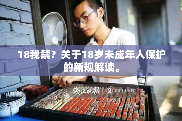 18我禁？关于18岁未成年人保护的新规解读。