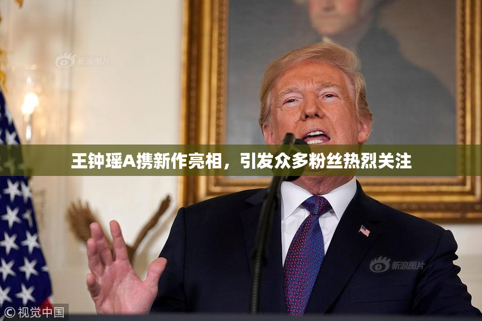 王钟瑶A携新作亮相，引发众多粉丝热烈关注