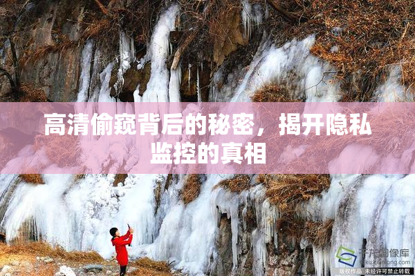 高清偷窥背后的秘密，揭开隐私监控的真相