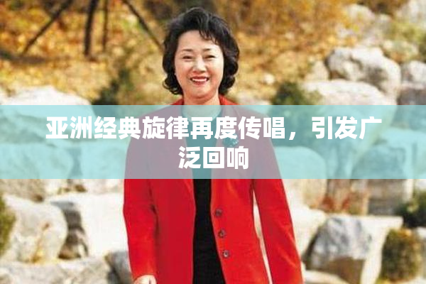 亚洲经典旋律再度传唱，引发广泛回响