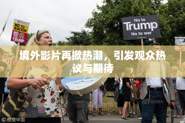 境外影片再掀热潮，引发观众热议与期待