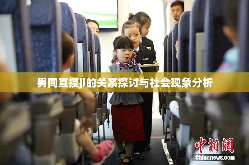 男同互摸ji的关系探讨与社会现象分析
