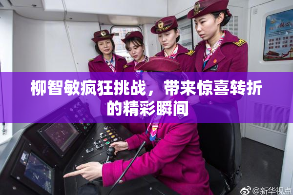柳智敏疯狂挑战，带来惊喜转折的精彩瞬间