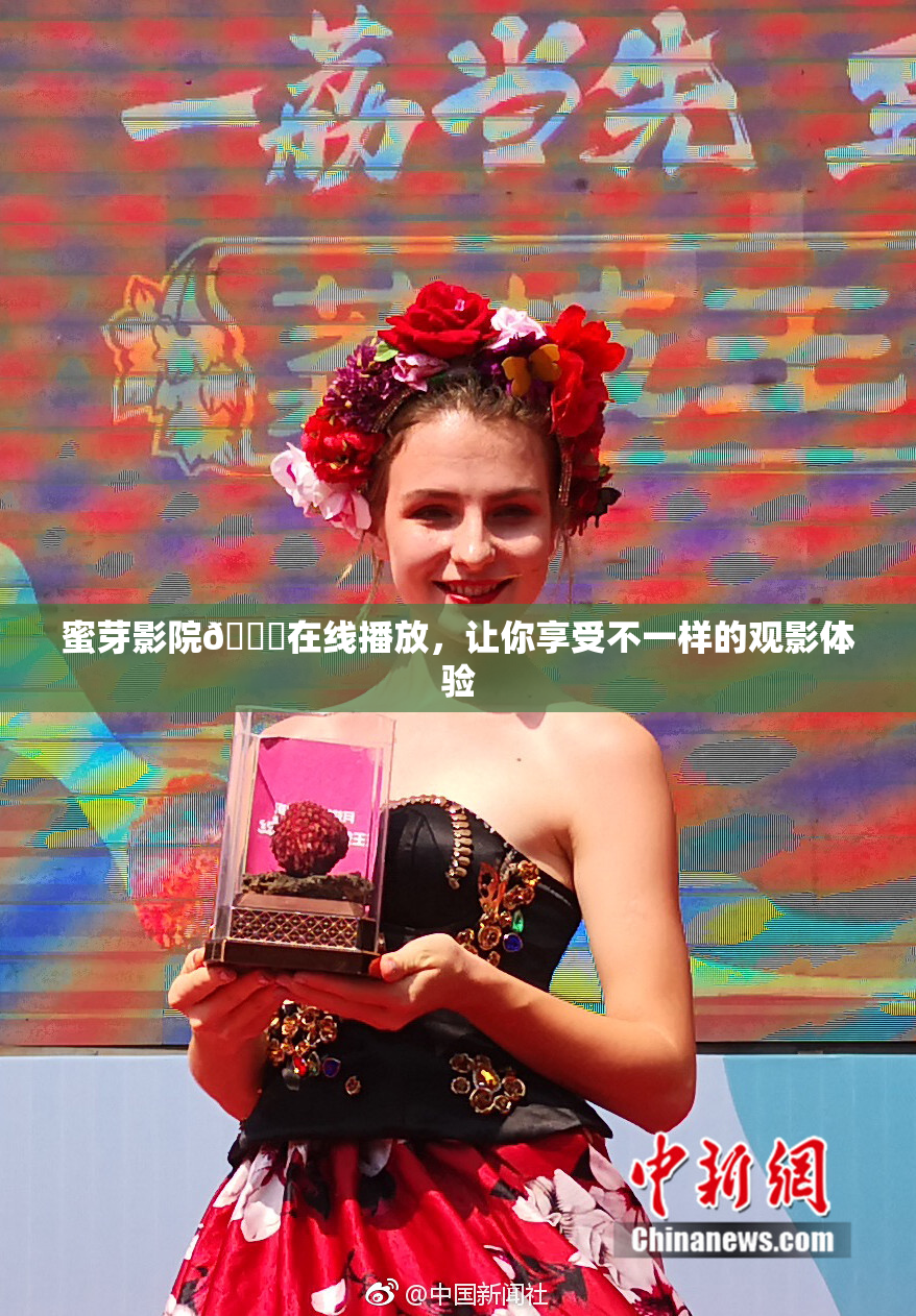 蜜芽影院🔞在线播放，让你享受不一样的观影体验