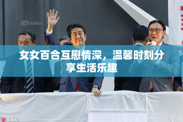 女女百合互慰情深，温馨时刻分享生活乐趣
