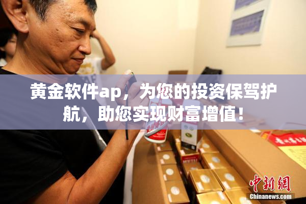 黄金软件ap，为您的投资保驾护航，助您实现财富增值！