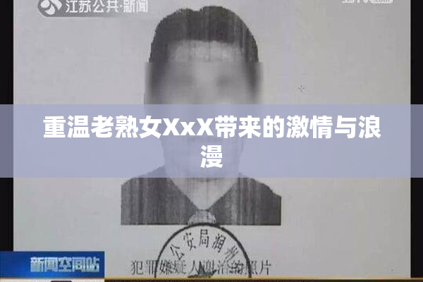 重温老熟女XxX带来的激情与浪漫