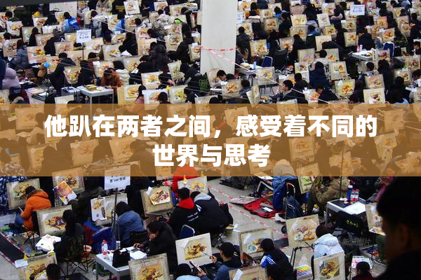 他趴在两者之间，感受着不同的世界与思考