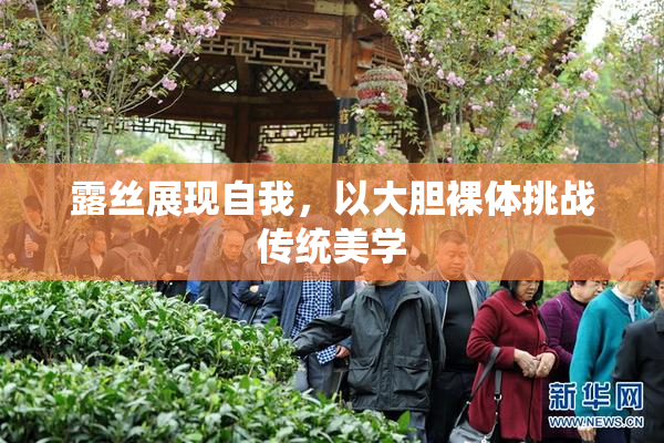 露丝展现自我，以大胆裸体挑战传统美学
