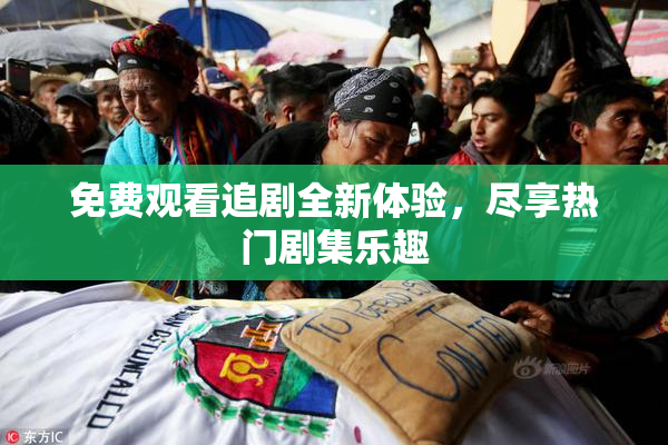 免费观看追剧全新体验，尽享热门剧集乐趣
