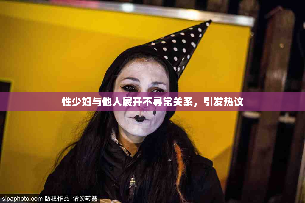 性少妇与他人展开不寻常关系，引发热议
