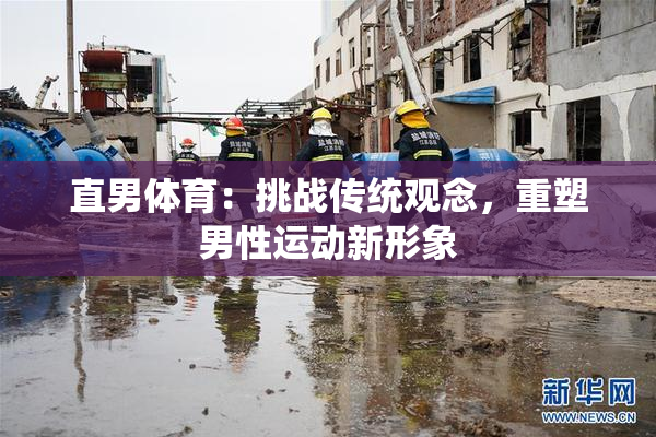 直男体育：挑战传统观念，重塑男性运动新形象