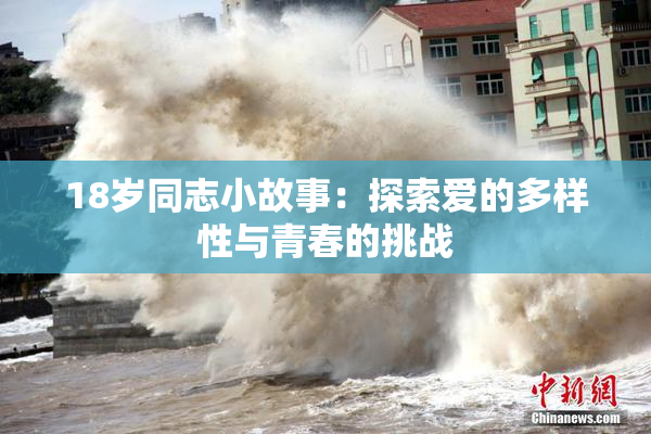 18岁同志小故事：探索爱的多样性与青春的挑战