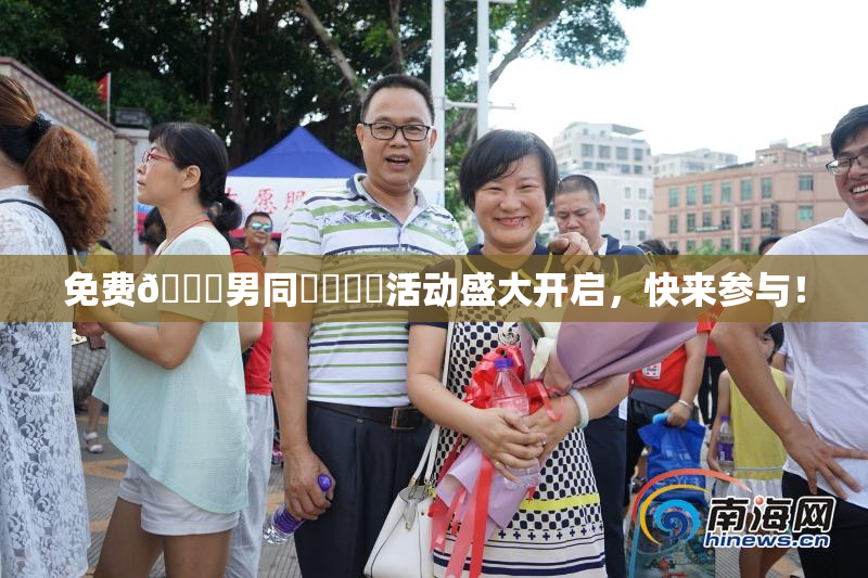 免费🔞男同❌‌❌‌活动盛大开启，快来参与！