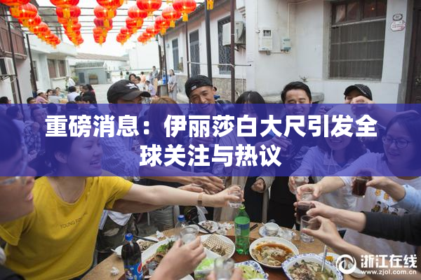 重磅消息：伊丽莎白大尺引发全球关注与热议