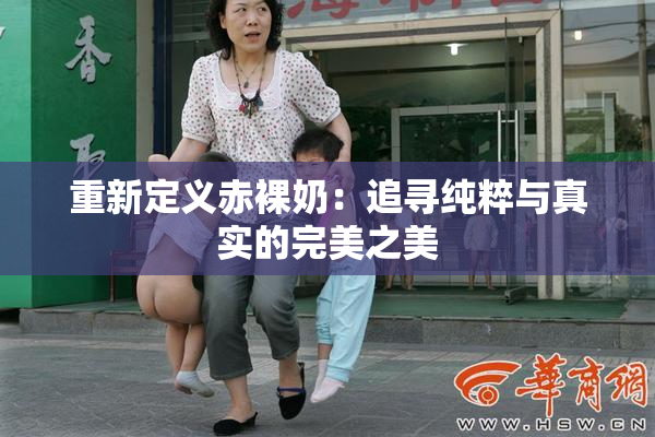 重新定义赤裸奶：追寻纯粹与真实的完美之美