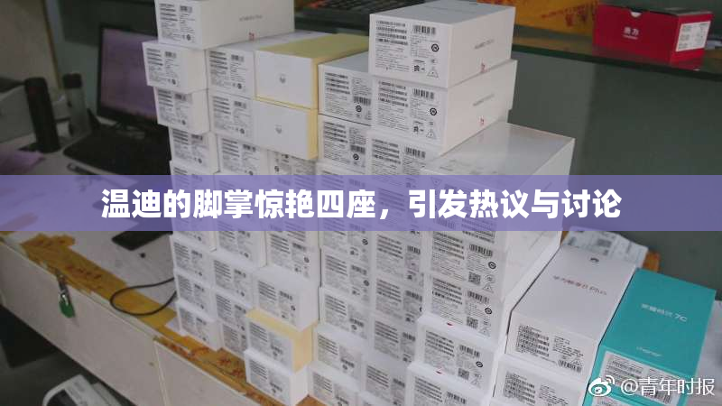 温迪的脚掌惊艳四座，引发热议与讨论