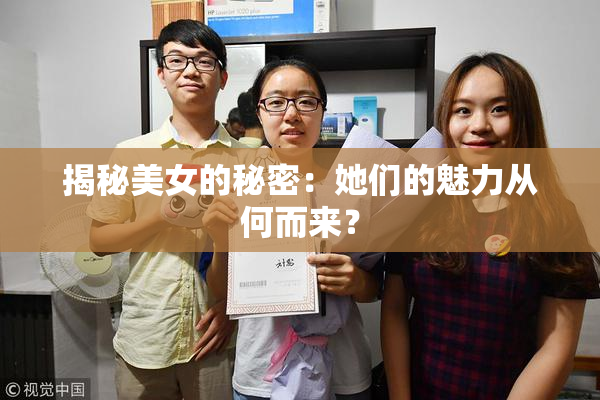 揭秘美女的秘密：她们的魅力从何而来？