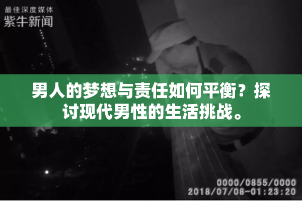 男人的梦想与责任如何平衡？探讨现代男性的生活挑战。