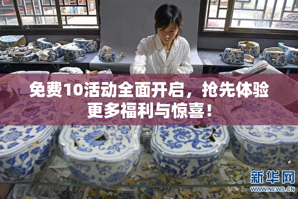 免费10活动全面开启，抢先体验更多福利与惊喜！
