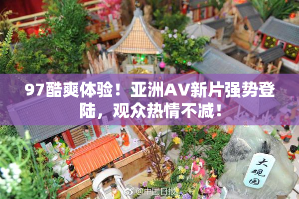 97酷爽体验！亚洲AV新片强势登陆，观众热情不减！