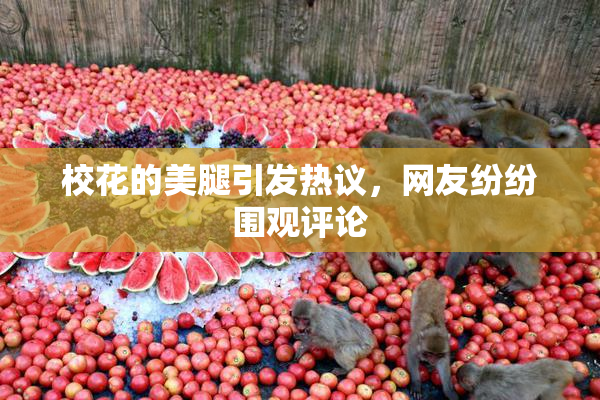 校花的美腿引发热议，网友纷纷围观评论