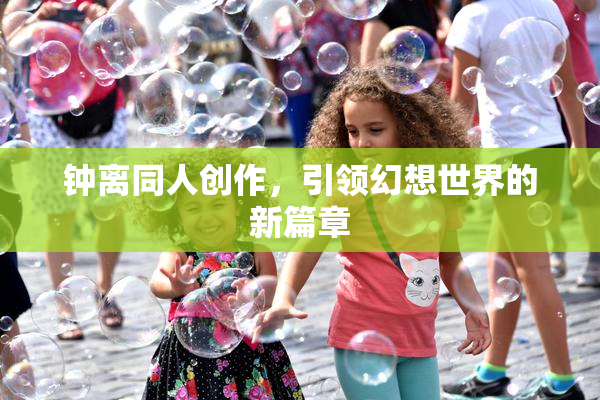钟离同人创作，引领幻想世界的新篇章