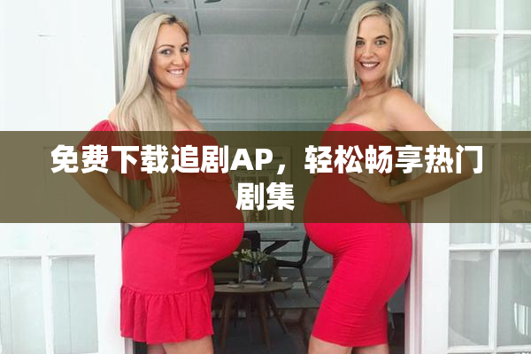 免费下载追剧AP，轻松畅享热门剧集