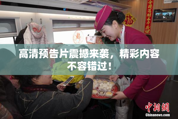 高清预告片震撼来袭，精彩内容不容错过！