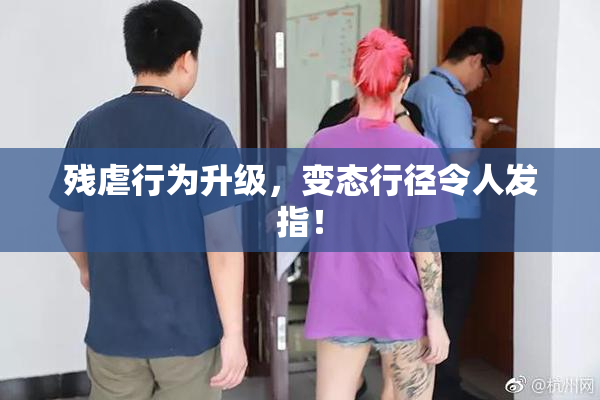 残虐行为升级，变态行径令人发指！