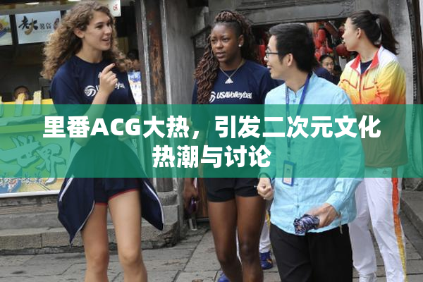 里番ACG大热，引发二次元文化热潮与讨论