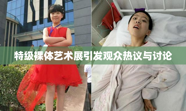 特级裸体艺术展引发观众热议与讨论