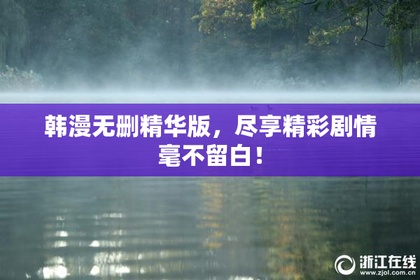 韩漫无删精华版，尽享精彩剧情毫不留白！