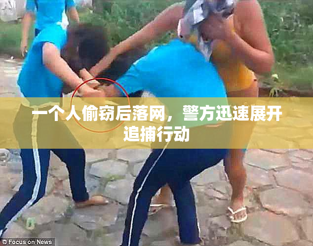 一个人偷窃后落网，警方迅速展开追捕行动