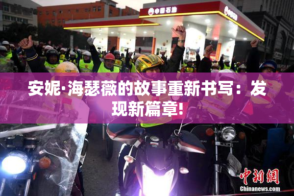 安妮·海瑟薇的故事重新书写：发现新篇章!