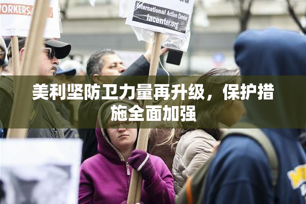 美利坚防卫力量再升级，保护措施全面加强