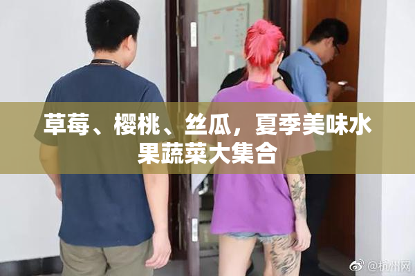 草莓、樱桃、丝瓜，夏季美味水果蔬菜大集合