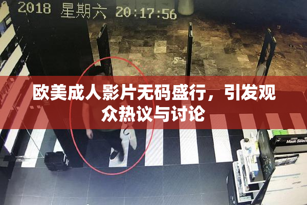 欧美成人影片无码盛行，引发观众热议与讨论