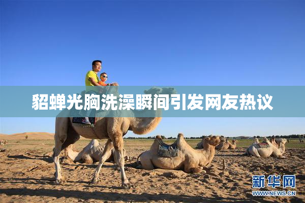 貂蝉光胸洗澡瞬间引发网友热议