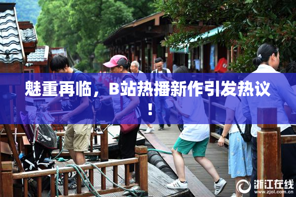 魅重再临，B站热播新作引发热议！