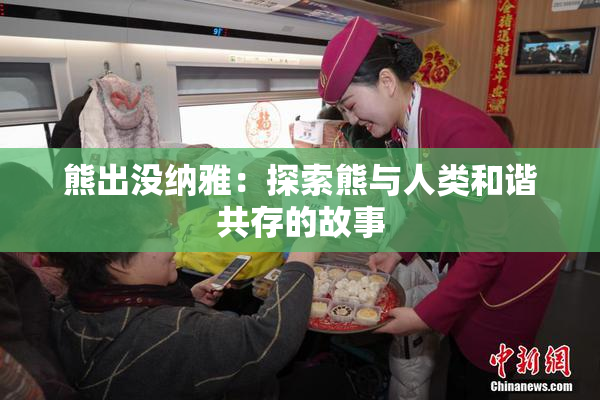 熊出没纳雅：探索熊与人类和谐共存的故事
